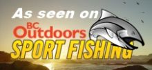 As featured on BC Outdoors Sport Fishing TV